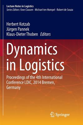 Dynamics in Logistics: Proceedings of the 4th International Conference LDIC, 2014 Bremen, Germany - Kotzab, Herbert (Editor), and Pannek, Jrgen (Editor), and Thoben, Klaus-Dieter (Editor)