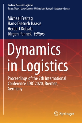 Dynamics in Logistics: Proceedings of the 7th International Conference LDIC 2020, Bremen, Germany - Freitag, Michael (Editor), and Haasis, Hans-Dietrich (Editor), and Kotzab, Herbert (Editor)