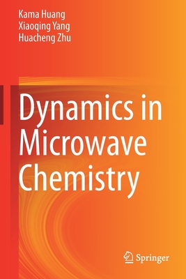 Dynamics in Microwave Chemistry - Huang, Kama, and Yang, Xiaoqing, and Zhu, Huacheng