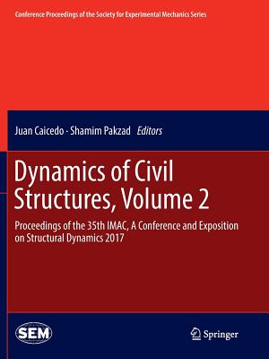 Dynamics of Civil Structures, Volume 2: Proceedings of the 35th Imac, a Conference and Exposition on Structural Dynamics 2017 - Caicedo, Juan (Editor), and Pakzad, Shamim (Editor)