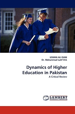 Dynamics of Higher Education in Pakistan - Isani, Usman Ali, and Virk, Mohammad Latif, Dr.