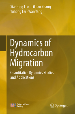 Dynamics of Hydrocarbon Migration: Quantitative Dynamics Studies and Applications - Luo, Xiaorong, and Zhang, Likuan, and Lei, Yuhong