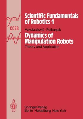 Dynamics of Manipulation Robots: Theory and Application - Vukobratovic, M, and Potkonjak, V