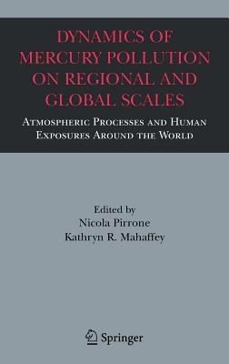 Dynamics of Mercury Pollution on Regional and Global Scales: Atmospheric Processes and Human Exposures Around the World - Pirrone, Nicola (Editor), and Mahaffey, Kathryn R (Editor)