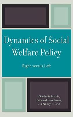 Dynamics of Social Welfare Policy: Right versus Left - Harris, Gardenia, and Tamas, Bernard Ivan, Professor, and Lind, Nancy S