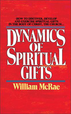 Dynamics of Spiritual Gifts - McRae, William J