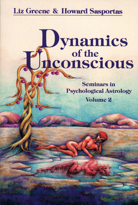 Dynamics of the Unconscious: Seminars in Psychological Astrology, Vol. 2 - Greene, Liz, Ph.D., and Sasportas, Howard