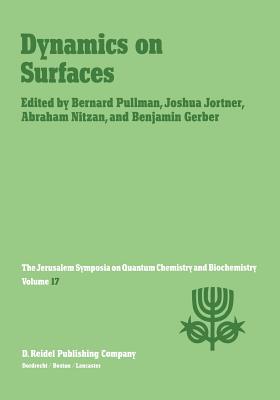 Dynamics on Surfaces: Proceedings of the Seventeenth Jerusalem Symposium on Quantum Chemistry and Biochemistry Held in Jerusalem, Israel, 30 April - 3 May, 1984 - Pullman, A (Editor), and Jortner, Joshua (Editor), and Nitzan, Abraham (Editor)