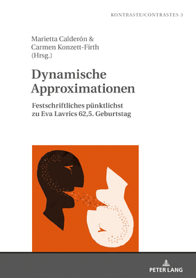 Dynamische Approximationen: Festschriftliches Puenktlichst Zu Eva Lavrics 62,5. Geburtstag - Gautier, Laurent (Editor), and Caldern, Marietta (Editor), and Konzett-Firth, Carmen (Editor)