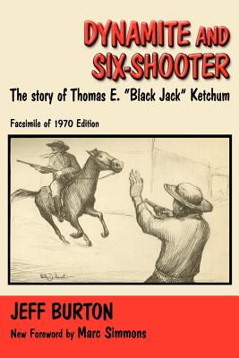 Dynamite and Six-Shooter: The Story of Thomas E. "Black Jack" Ketchum - Burton, Jeff, and Simmons, Marc (Foreword by)