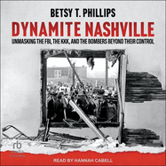 Dynamite Nashville: Unmasking the Fbi, the Kkk, and the Bombers Beyond Their Control