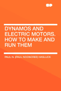 Dynamos and Electric Motors. How to Make and Run Them