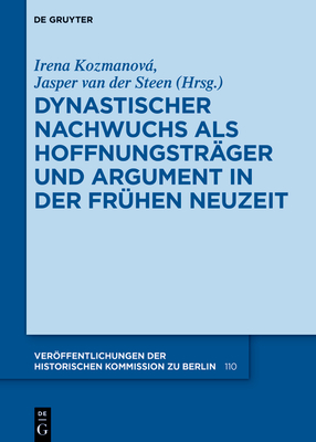 Dynastischer Nachwuchs als Hoffnungstrger und Argument in der Frhen Neuzeit - Kozmanov, Irena (Editor), and Van Der Steen, Jasper (Editor), and Historische Kommission (Editor)