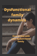 Dysfunctional Family Dynamics: How to deal with your dysfunctional family.