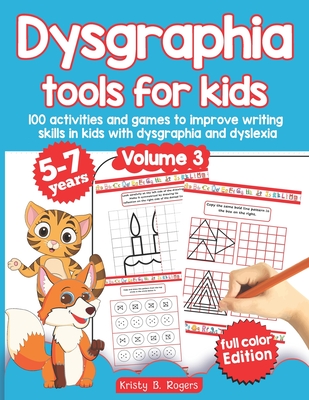 Dysgraphia tools for kids. 100 activities and games to improve writing skills in kids with dysgraphia and dyslexia. Volume 3. 5-7 years. Full Color Edition. - Rogers, Kristy B