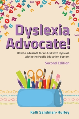 Dyslexia Advocate! Second Edition: How to Advocate for a Child with Dyslexia within the Public Education System - Sandman-Hurley, Kelli