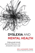 Dyslexia and Mental Health: Helping People Identify Destructive Behaviours and Find Positive Ways to Cope