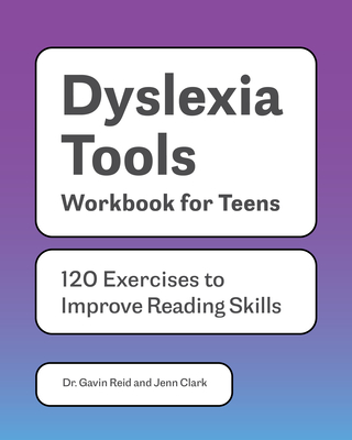 Dyslexia Tools Workbook for Teens: 120 Exercises to Improve Reading Skills - Clark, Jenn, and Reid, Gavin
