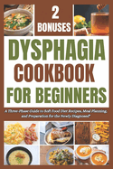 Dysphagia Cookbook for Beginners: A Three-Phase Guide to Soft Food Diet Recipes, Meal Planning, and Preparation for the Newly Diagnosed"