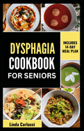 Dysphagia Cookbook For Seniors: Simple Nutrient-Dense Soft-Food Recipes and Meal Plan for Older Adults With Difficulty Chewing and Swallowing