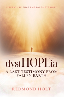 dystHOPEia: A Last Testimony from a Fallen Earth - Holt, Redmond