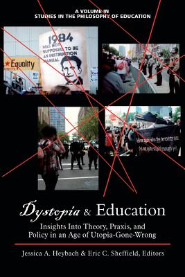 Dystopia and Education: Insights Into Theory, Praxis, and Policy in an Age of Utopia-Gone-Wrong - Heybach, Jessica A (Editor), and Sheffield, Eric C (Editor)
