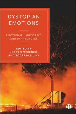 Dystopian Emotions: Emotional Landscapes and Dark Futures - Smith, Vern (Contributions by), and Harvey, Geraint (Contributions by), and Lupton, Deborah (Contributions by)