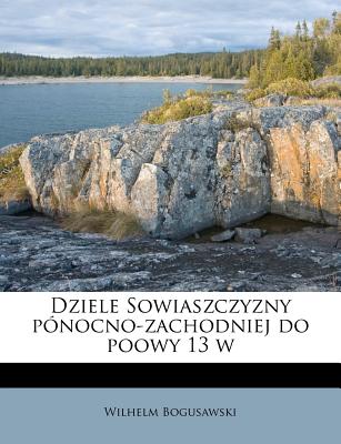 Dziele Sowiaszczyzny Ponocno-Zachodniej Do Poowy 13 W - Bogusawski, Wilhelm