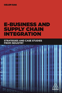E-Business and Supply Chain Integration: Strategies and Case Studies from Industry