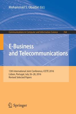 E-Business and Telecommunications: 13th International Joint Conference, Icete 2016, Lisbon, Portugal, July 26-28, 2016, Revised Selected Papers - Obaidat, Mohammad S (Editor)