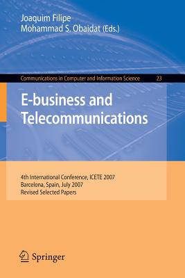 E-Business and Telecommunications: 4th International Conference, Icete 2007, Barcelona, Spain, July 28-31, 2007, Revised Selected Papers - Filipe, Joaquim (Editor), and Obaidat, Mohammad S, Professor (Editor)