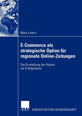 E-Commerce ALS Strategische Option Fur Regionale Online-Zeitungen: Die Einstellung Der Nutzer ALS Erfolgsfaktor - Leach, Mark