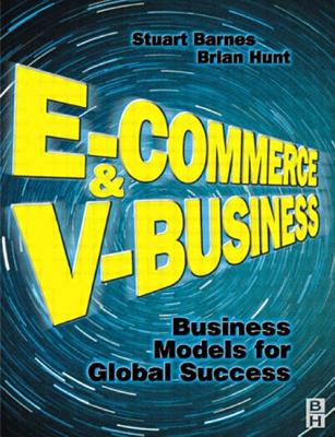 E-Commerce and V-Business: Business Models for Global Success - Barnes, Stuart (Editor), and Hunt, Brian