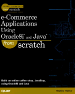 E-Commerce Applications Using Oracle8i and Java from Scratch - Thakkar, Meghraj, and Liberty, Jesse (Foreword by)