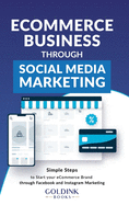 E-Commerce Business through Social Media Marketing: Simple Steps to Start your E-Commerce Brand/Company through Facebook and Instagram Marketing