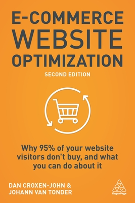 E-Commerce Website Optimization: Why 95% of Your Website Visitors Don't Buy, and What You Can Do About it - Croxen-John, Dan, and van Tonder, Johann