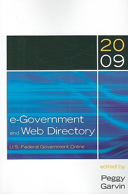 E-Government and Web Directory: U.S. Federal Government Online 2009 - Garvin, Peggy (Editor)