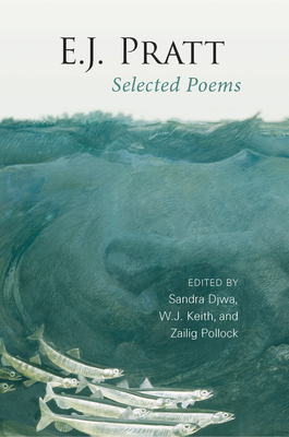 E.J. Pratt: Selected Poems - Pratt, E.J., and Djwa, Sandra (Editor), and Keith, William (Editor)