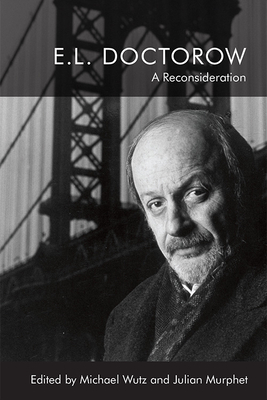 E.L. Doctorow: A Reconsideration - Wutz, Michael (Editor), and Murphet, Julian (Editor)