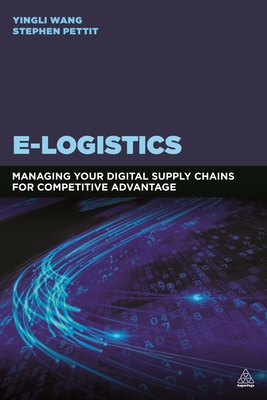 E-Logistics: Managing Your Digital Supply Chains for Competitive Advantage - Wang, Yingli (Editor), and Pettit, Stephen (Editor)