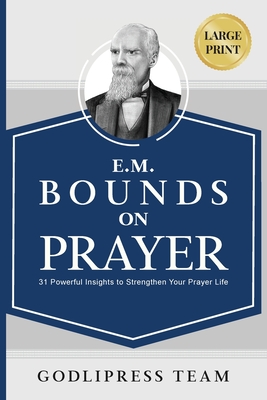 E. M. Bounds on Prayer: 31 Powerful Insights to Strengthen Your Prayer Life (LARGE PRINT) - Team, Godlipress