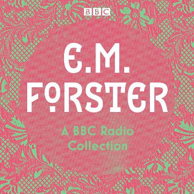 E. M. Forster: A BBC Radio Collection: Twelve dramatisations and readings including A Passage to India, A Room with a View and Howards End - Forster, E.M., and Cast, Full (Read by)