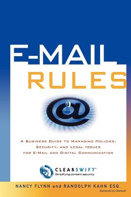 E-mail Rules Clearswift Custom Edition: A Business Guide to Managing Policies, Security, and Legal Issues for E-mail and Digital Communication - Flynn, Nancy, and Kahn, Randolph, Esq.
