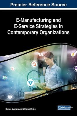 E-Manufacturing and E-Service Strategies in Contemporary Organizations - Gwangwava, Norman (Editor), and Mutingi, Michael (Editor)