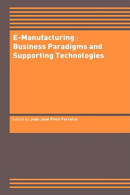 E-Manufacturing: Business Paradigms and Supporting Technologies: 18th International Conference on Cad/CAM Robotics and Factories of the Future (Cars&fof) July 2002, Porto, Portugal - Pinto Ferreira, Joo Jos (Editor)