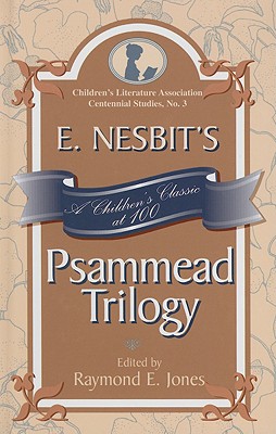 E. Nesbit's Psammead Trilogy: A Children's Classic at 100 - Jones, Raymond E (Editor), and Nelson, Claudia (Contributions by), and Flegel, Monica (Contributions by)