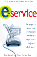 E-Service: 24 Ways to Keep Your Customers--When the Competition Is Just a Click Away - Zemke, Ron, and Connellan, Tom