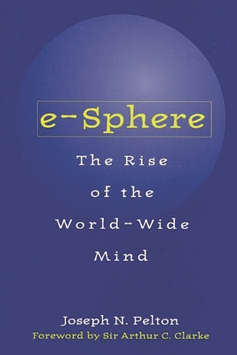 E-Sphere: The Rise of the World-Wide Mind - Pelton, Joseph N