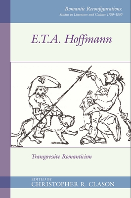 E. T. A. Hoffmann: Transgressive Romanticism - Clason, Christopher R. (Editor)