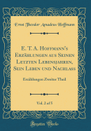 E. T. A. Hoffmann's Erzhlungen Aus Seinen Letzten Lebensjahren, Sein Leben Und Nachlass, Vol. 2 of 5: Erzhlungen Zweiter Theil (Classic Reprint)